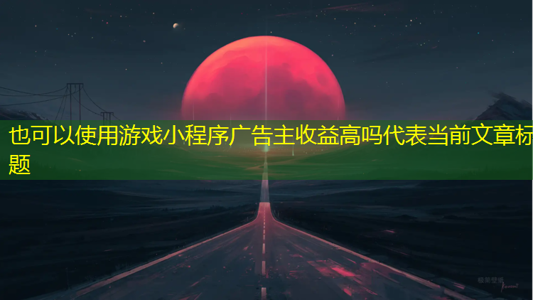 游戏小程序广告主收益高吗