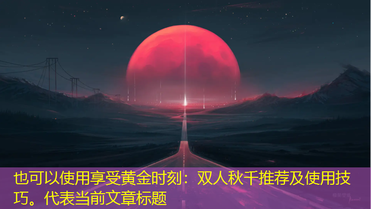 享受黄金时刻：双人秋千推荐及使用技巧。